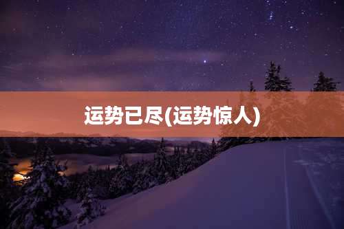 运势已尽(运势惊人)