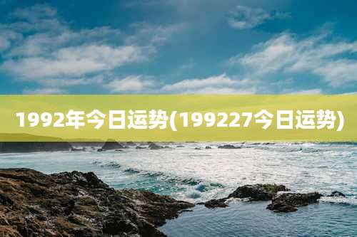 1992年今日运势(199227今日运势)