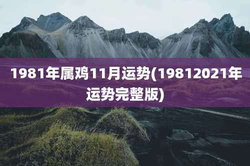 1981年属鸡11月运势(19812021年运势完整版)