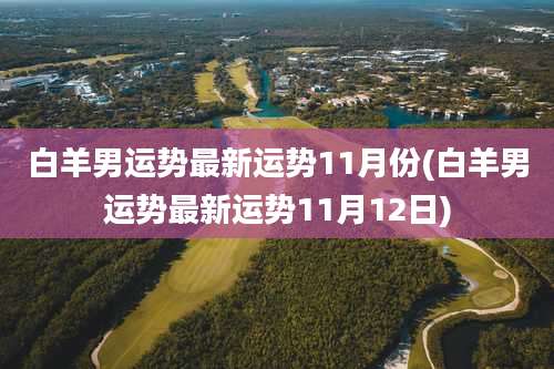 白羊男运势最新运势11月份(白羊男运势最新运势11月12日)