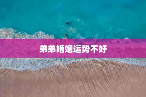 弟弟婚姻运势不好