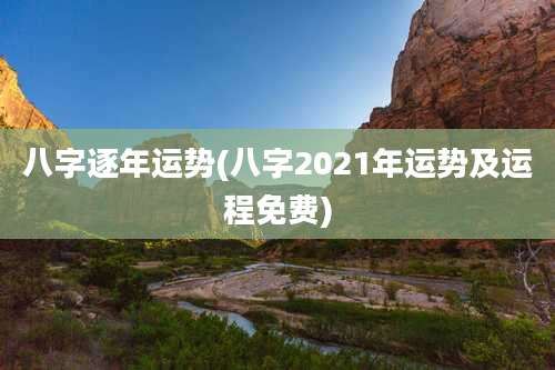 八字逐年运势(八字2021年运势及运程免费)