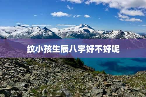 纹小孩生辰八字好不好呢