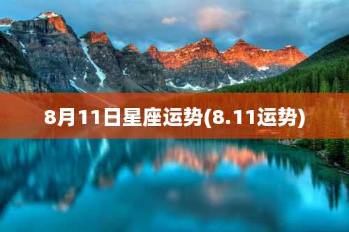 8月11日星座运势(8.11运势)