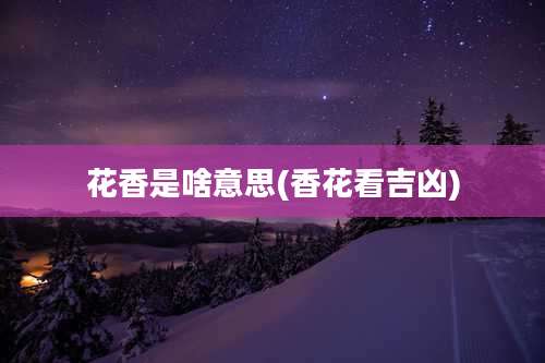花香是啥意思(香花看吉凶)