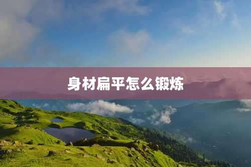 身材扁平怎么锻炼