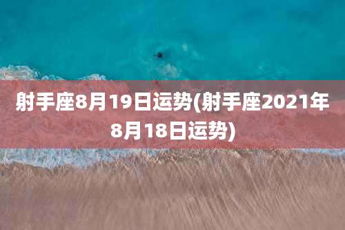 射手座8月19日运势(射手座2021年8月18日运势)