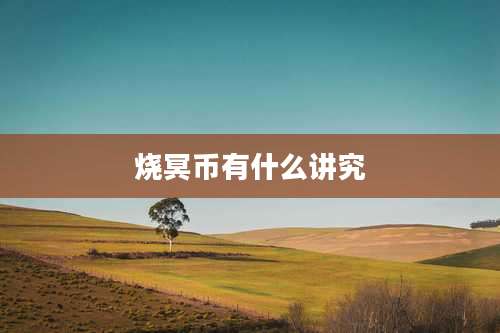 烧冥币有什么讲究