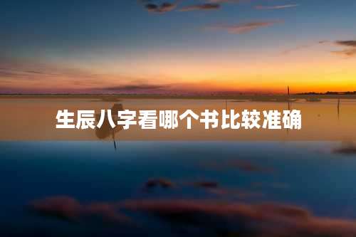 生辰八字看哪个书比较准确