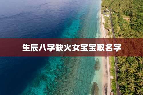生辰八字缺火女宝宝取名字