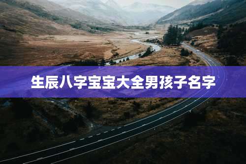 生辰八字宝宝大全男孩子名字