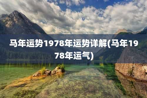 马年运势1978年运势详解(马年1978年运气)