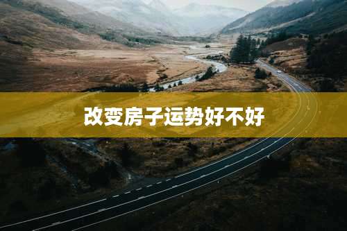 改变房子运势好不好
