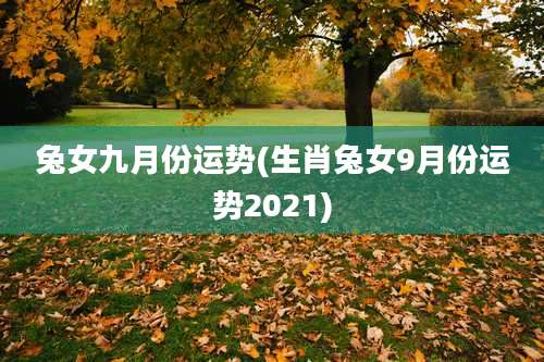 兔女九月份运势(生肖兔女9月份运势2021)