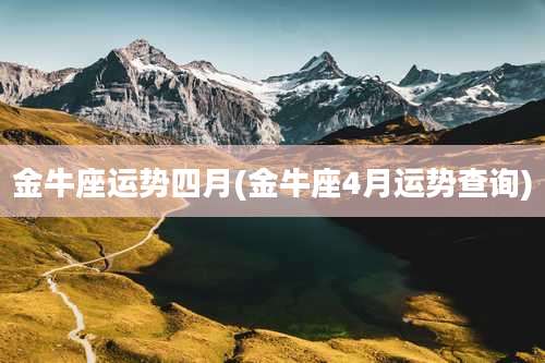 金牛座运势四月(金牛座4月运势查询)