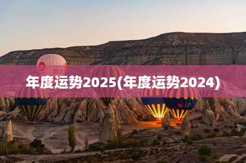 年度运势2025(年度运势2024)