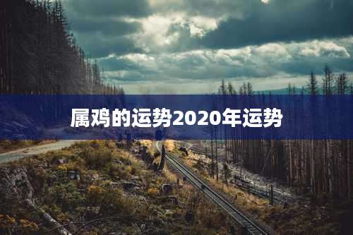 属鸡的运势2020年运势