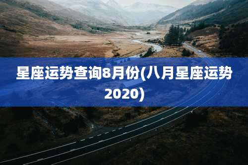 星座运势查询8月份(八月星座运势2020)