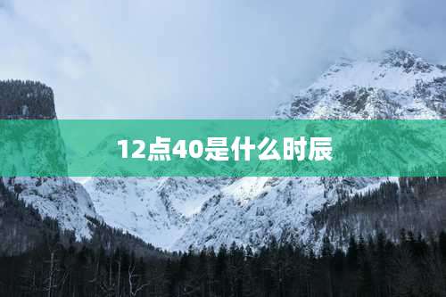 12点40是什么时辰