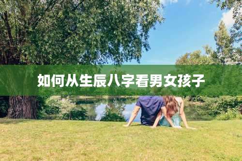 如何从生辰八字看男女孩子