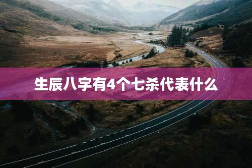 生辰八字有4个七杀代表什么