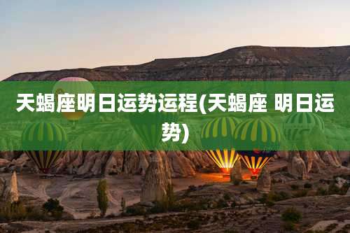 天蝎座明日运势运程(天蝎座 明日运势)