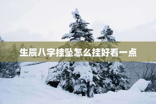 生辰八字挂坠怎么挂好看一点
