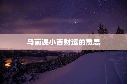 马前课小吉财运的意思