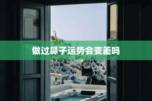 做过鼻子运势会变差吗