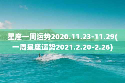 星座一周运势2020.11.23-11.29(一周星座运势2021.2.20-2.26)