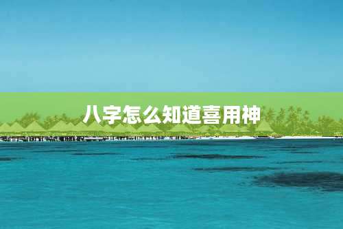 八字怎么知道喜用神