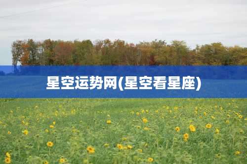 星空运势网(星空看星座)