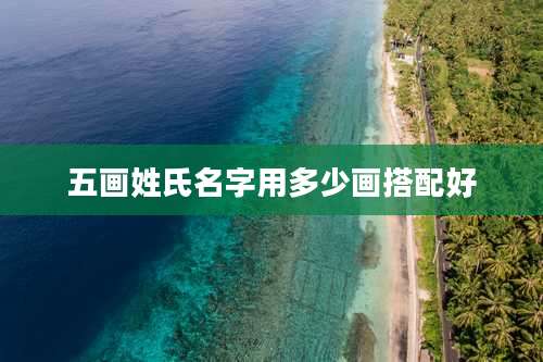 五画姓氏名字用多少画搭配好