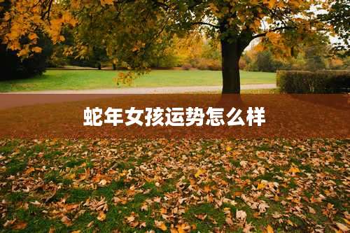 蛇年女孩运势怎么样