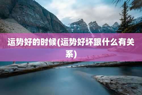 运势好的时候(运势好坏跟什么有关系)