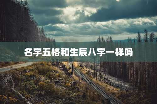 名字五格和生辰八字一样吗