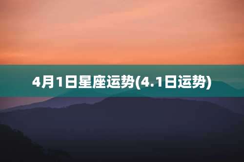 4月1日星座运势(4.1日运势)
