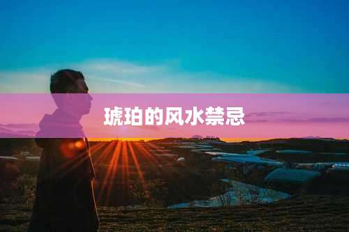 琥珀的风水禁忌