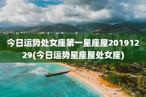 今日运势处女座第一星座屋20191229(今日运势星座屋处女座)