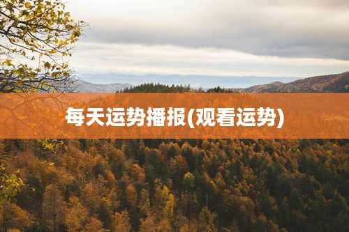 每天运势播报(观看运势)