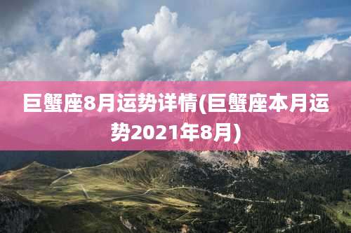 巨蟹座8月运势详情(巨蟹座本月运势2021年8月)