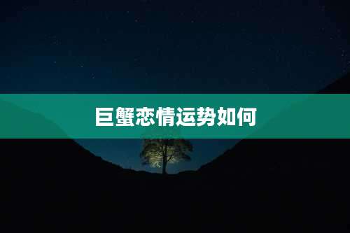 巨蟹恋情运势如何