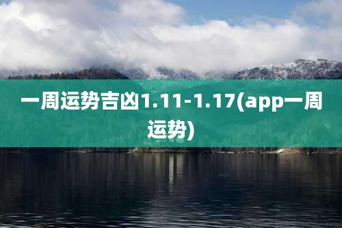 一周运势吉凶1.11-1.17(app一周运势)
