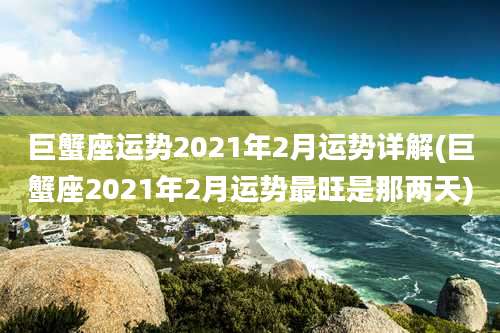 巨蟹座运势2021年2月运势详解(巨蟹座2021年2月运势最旺是那两天)