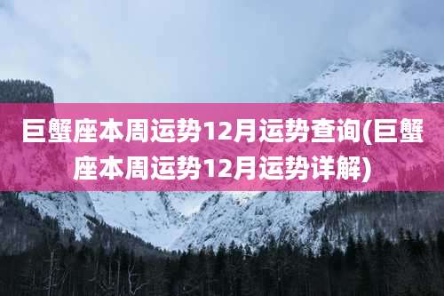 巨蟹座本周运势12月运势查询(巨蟹座本周运势12月运势详解)