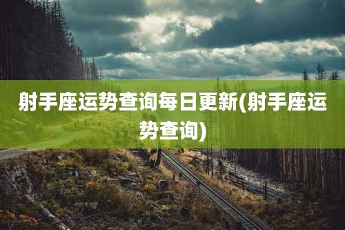 射手座运势查询每日更新(射手座运势查询)
