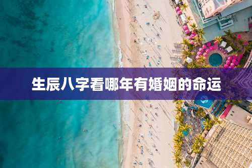 生辰八字看哪年有婚姻的命运