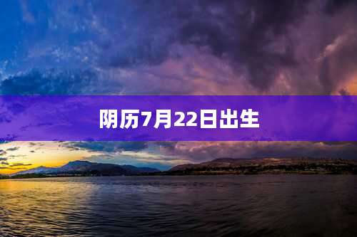 阴历7月22日出生
