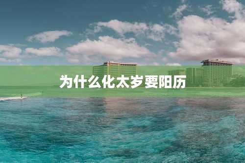 为什么化太岁要阳历