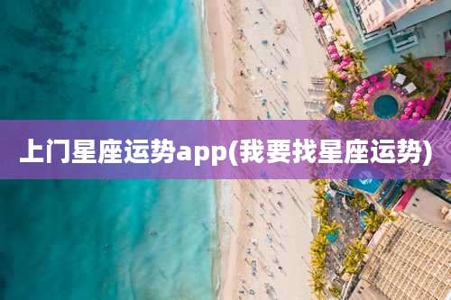 上门星座运势app(我要找星座运势)